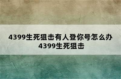 4399生死狙击有人登你号怎么办 4399生死狙击